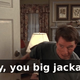 Hey, you big jackass!