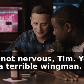 - I'm not nervous, Tim. You're just a terrible wingman.