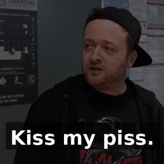 Kiss my piss.