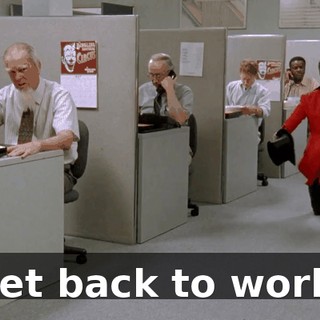 Get back to work!