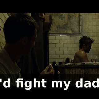 I'd fight my dad.