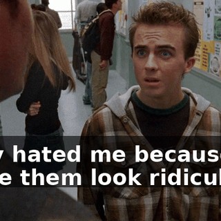They hated me because I made them look ridiculous.