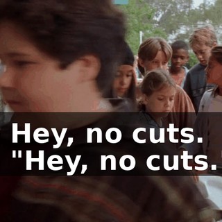 - Hey, no cuts. - "Hey, no cuts."