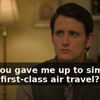 So, you gave me up to simplify your first-class air travel?