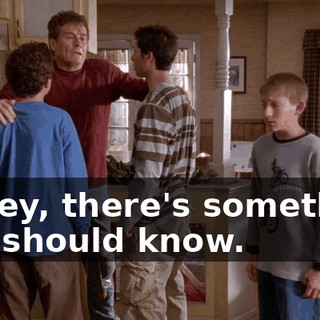 Honey, there's something you should know.