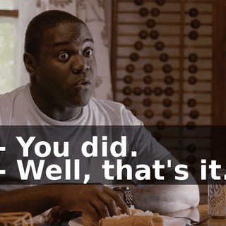 - You did. - Well, that's it.