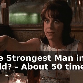- The Strongest Man in the World? - About 50 times.