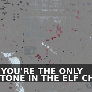 AND YOU'RE THE ONLY BARITONE IN THE ELF CHOIR.