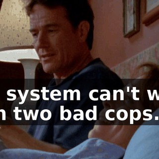 The system can't work with two bad cops.