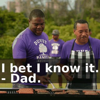 I bet I know it. - Dad.