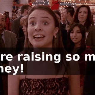 We're raising so much money!