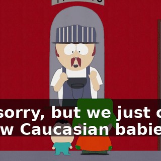 I'm sorry, but we just can't throw Caucasian babies