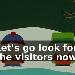Let's go look for the visitors now.
