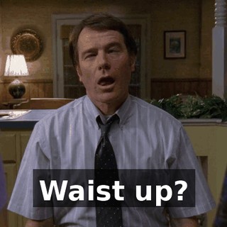 Waist up?