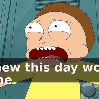 I knew this day would come.