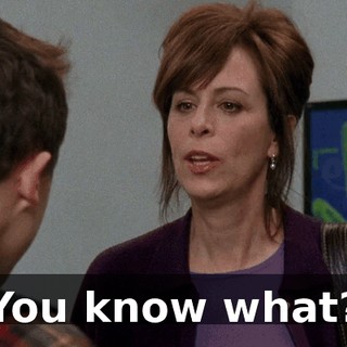 You know what?