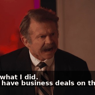 -I like what I did. -Don't have business deals on the line.