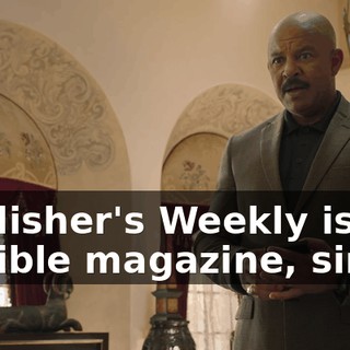 Publisher's Weekly is a... terrible magazine, sir.