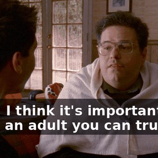 Well, I think it's important you have an adult you can trust.