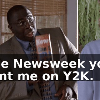 the Newsweek you lent me on Y2K.