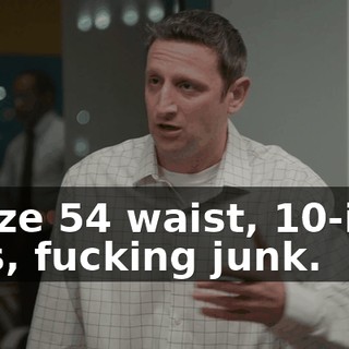 A size 54 waist, 10-inch legs, fucking junk.
