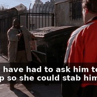 She'd have had to ask him to pick her up so she could stab him!