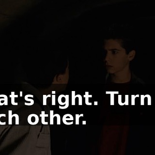 That's right. Turn on each other.