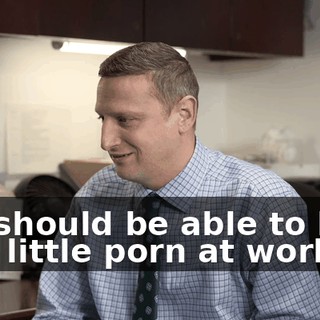 We should be able to look at a little porn at work.