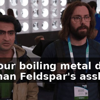 to pour boiling metal down Keenan Feldspar's asshole.