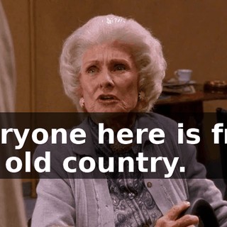 Everyone here is from the old country.