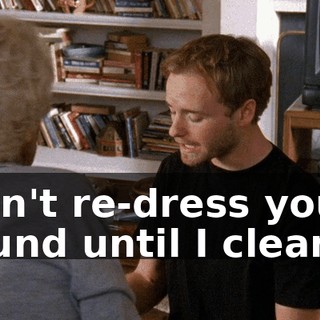 I can't re-dress your wound until I clean it.