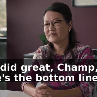 You did great, Champ, but here's the bottom line.