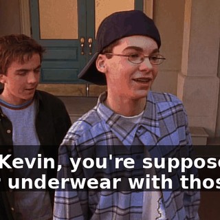 Um, Kevin, you're supposed to wear underwear with those.