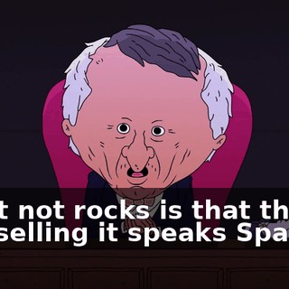 What not rocks is that the guy selling it speaks Spamish