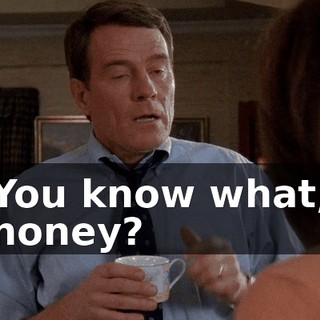 You know what, honey?