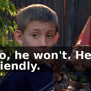 No, he won't. He's friendly.