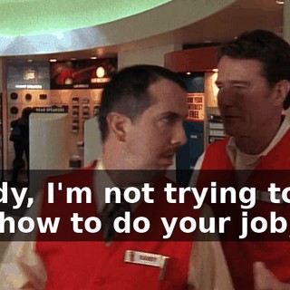 Randy, I'm not trying to tell you how to do your job,