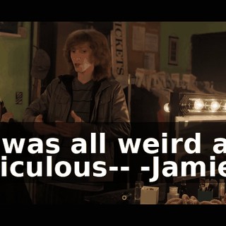 -It was all weird and ridiculous-- -Jamie?