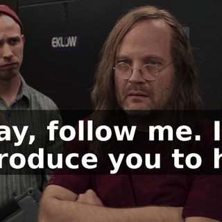 Okay, follow me. I'll introduce you to her.