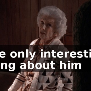 The only interesting thing about him