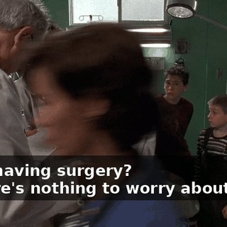 - I'm having surgery? - There's nothing to worry about, son.