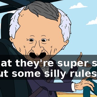 is that they're super strict about some silly rules.