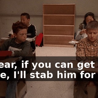I swear, if you can get the paste, I'll stab him for you.