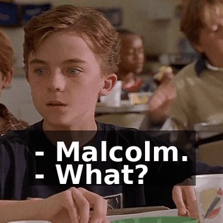- Malcolm. - What?