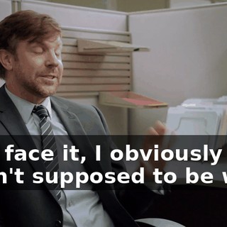 let's face it, I obviously wasn't supposed to be with.