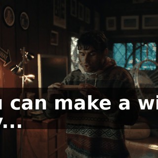 You can make a wish, any...