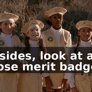 Besides, look at all those merit badges.