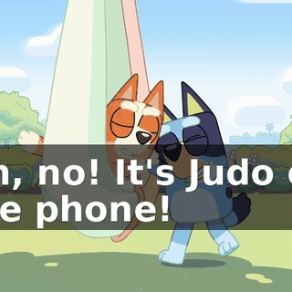 Oh, no! It's Judo on the phone!