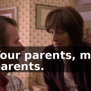 Your parents, my parents.