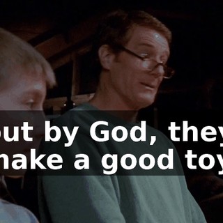 but by God, they make a good toy.